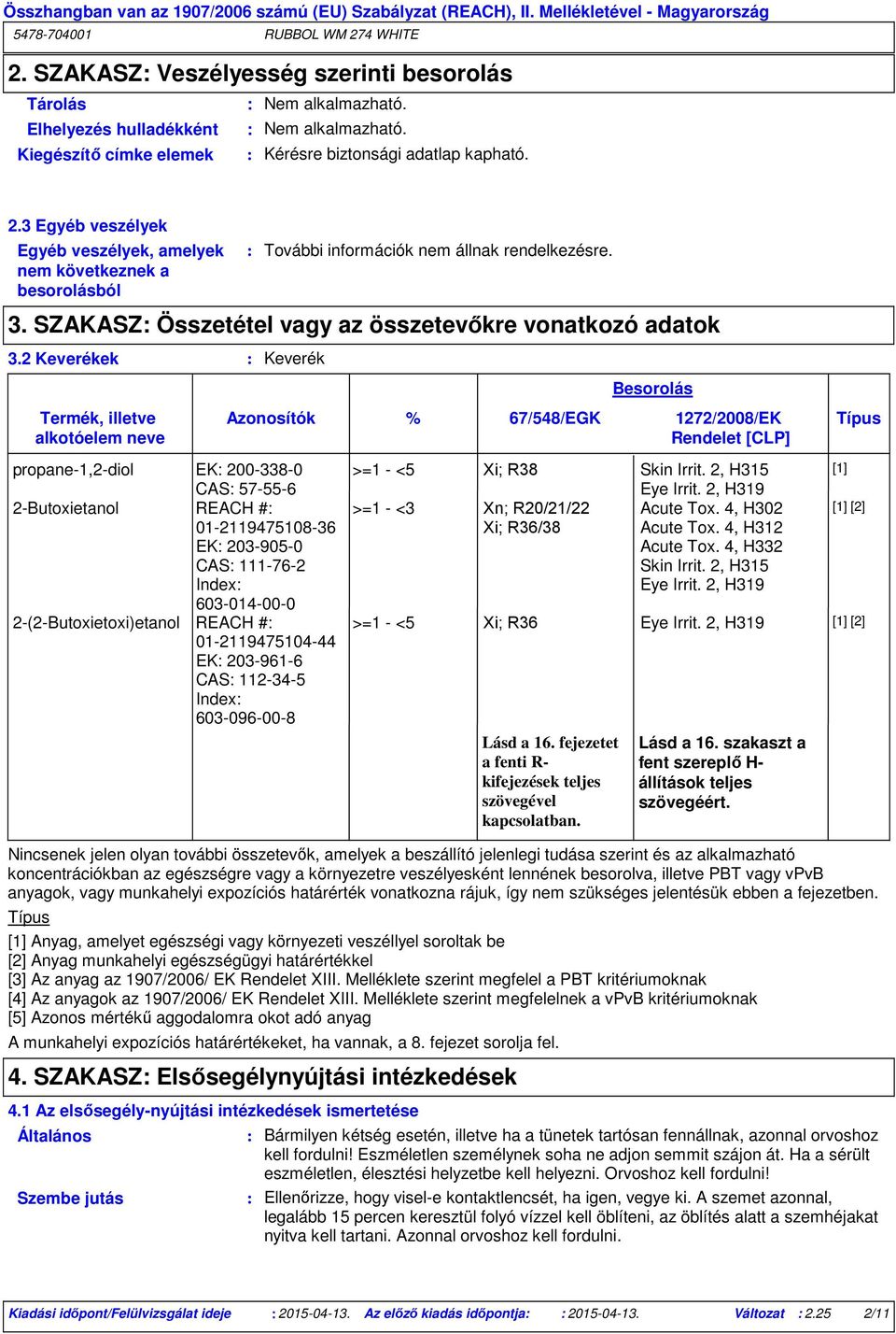 2 Keverékek Keverék Termék, illetve alkotóelem neve Azonosítók propane-1,2-diol EK 200-338-0 CAS 57-55-6 2-Butoxietanol REACH # 01-2119475108-36 EK 203-905-0 CAS 111-76-2 Index 603-014-00-0