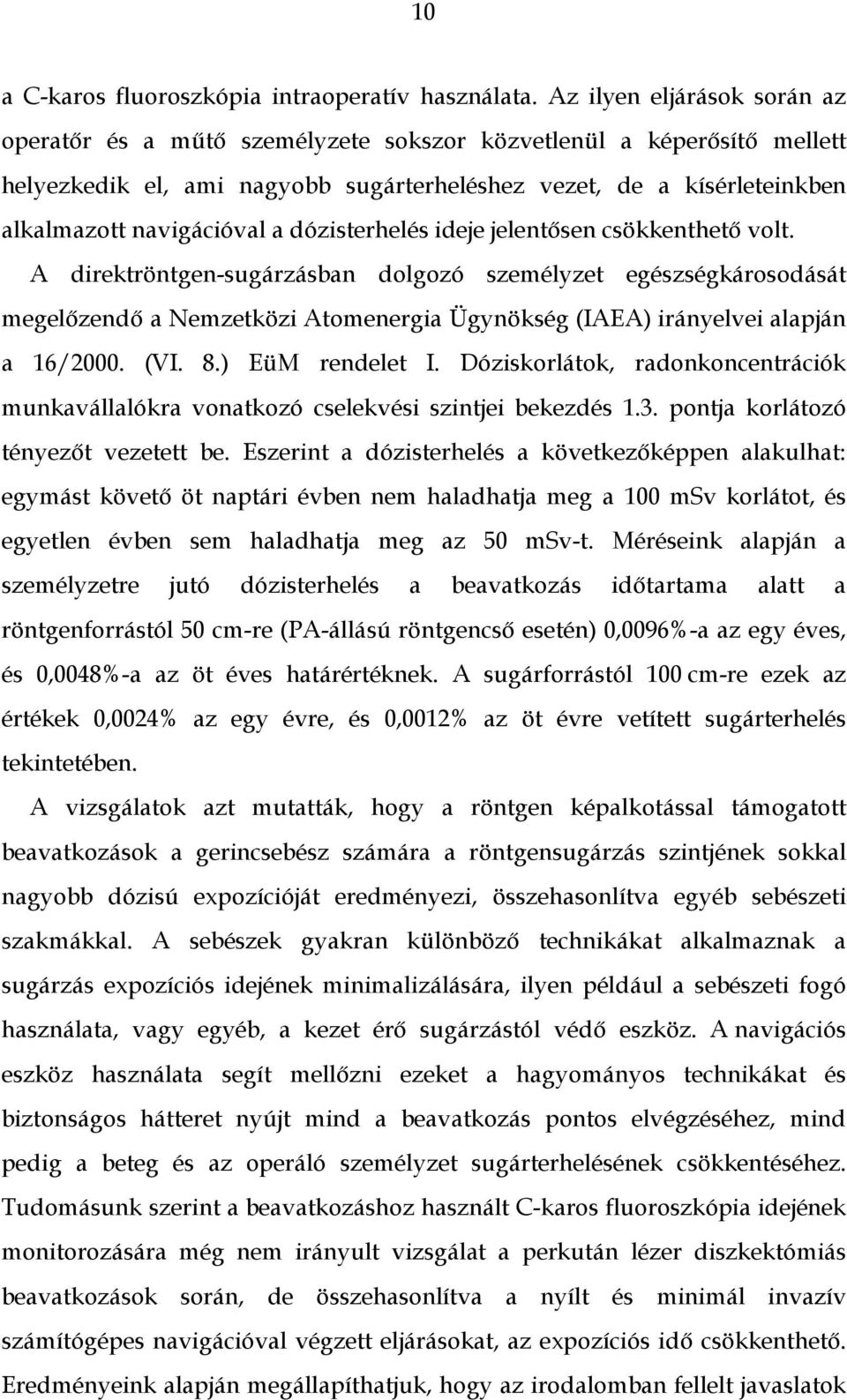 dózisterhelés ideje jelentősen csökkenthető volt. A direktröntgen-sugárzásban dolgozó személyzet egészségkárosodását megelőzendő a Nemzetközi Atomenergia Ügynökség (IAEA) irányelvei alapján a 16/2000.