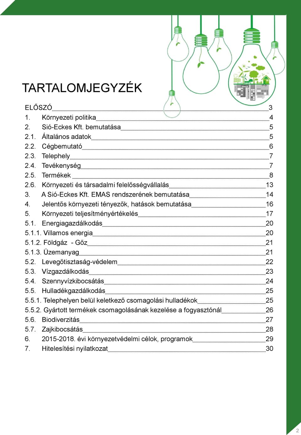 1.2. Földgáz - Gőz 21 5.1.3. Üzemanyag 21 5.2. Levegőtisztaság-védelem 22 5.3. Vízgazdálkodás 23 5.4. Szennyvízkibocsátás 24 5.5. Hulladékgazdálkodás 25 5.5.1. Telephelyen belül keletkező csomagolási hulladékok 25 5.