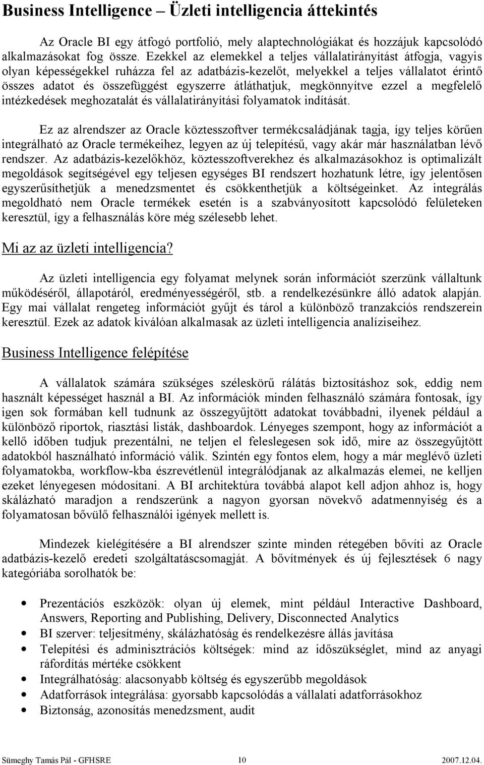 átláthatjuk, megkönnyítve ezzel a megfelelő intézkedések meghozatalát és vállalatirányítási folyamatok indítását.