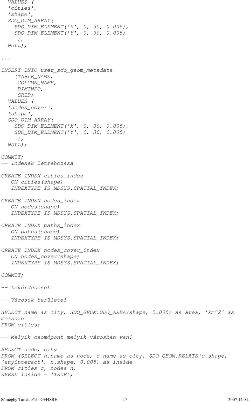 005), SDO_DIM_ELEMENT('Y', 0, 30, 0.005) ), NULL); COMMIT; -- Indexek létrehozása CREATE INDEX cities_index ON cities(shape) INDEXTYPE IS MDSYS.