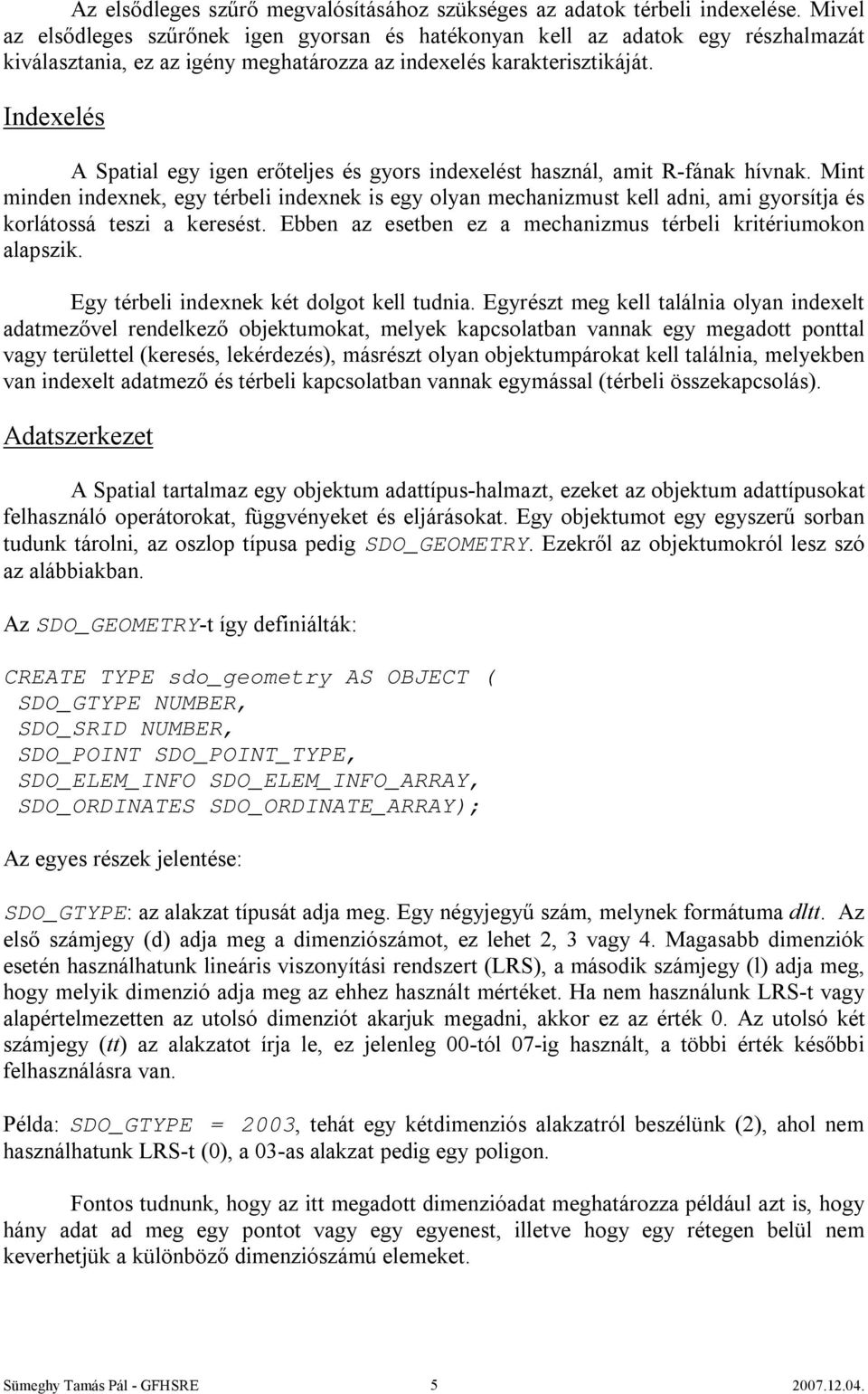 Indexelés A Spatial egy igen erőteljes és gyors indexelést használ, amit R-fának hívnak.