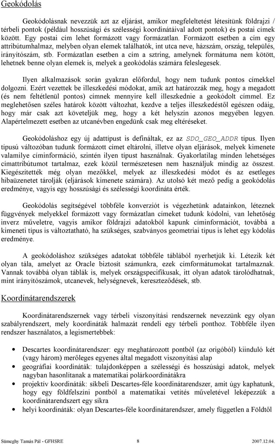 Formázatlan esetben a cím a sztring, amelynek formátuma nem kötött, lehetnek benne olyan elemek is, melyek a geokódolás számára feleslegesek.