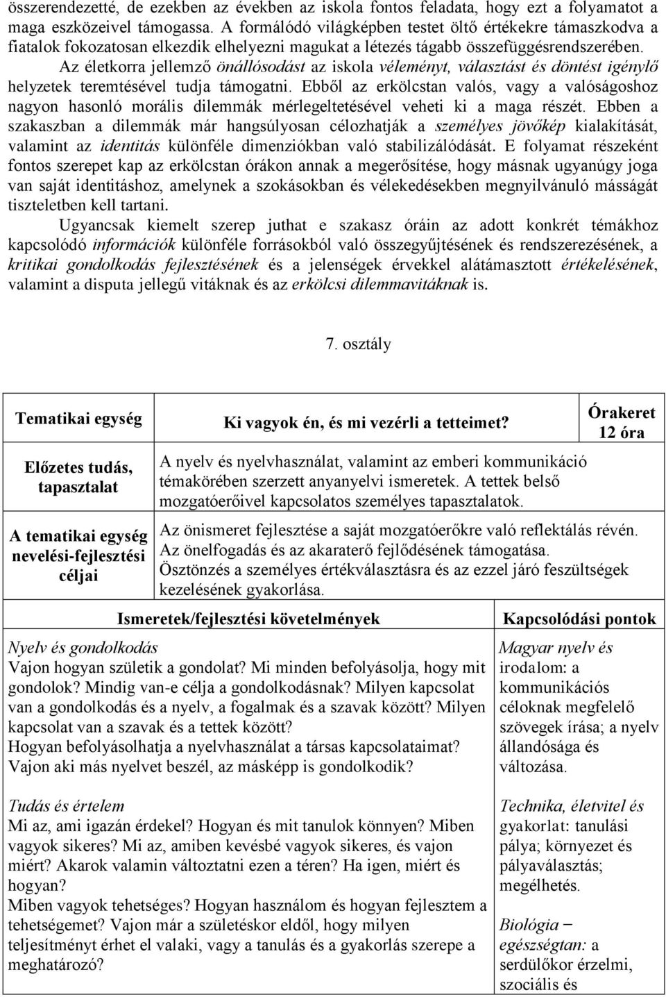 Az életkorra jellemző önállósodást az iskola véleményt, választást és döntést igénylő helyzetek teremtésével tudja támogatni.