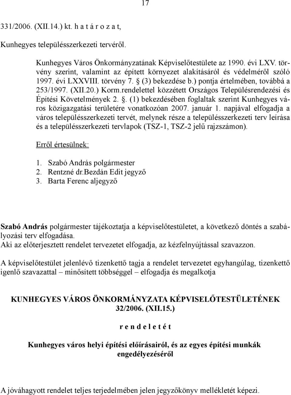 rendelettel közzétett Országos Településrendezési és Építési Követelmények 2.. (1) bekezdésében foglaltak szerint Kunhegyes város közigazgatási területére vonatkozóan 2007. január 1.