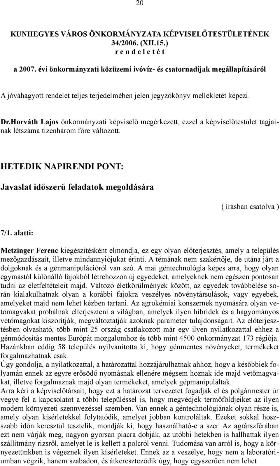 Horváth Lajos önkormányzati képviselő megérkezett, ezzel a képviselőtestület tagjainak létszáma tizenhárom főre változott.