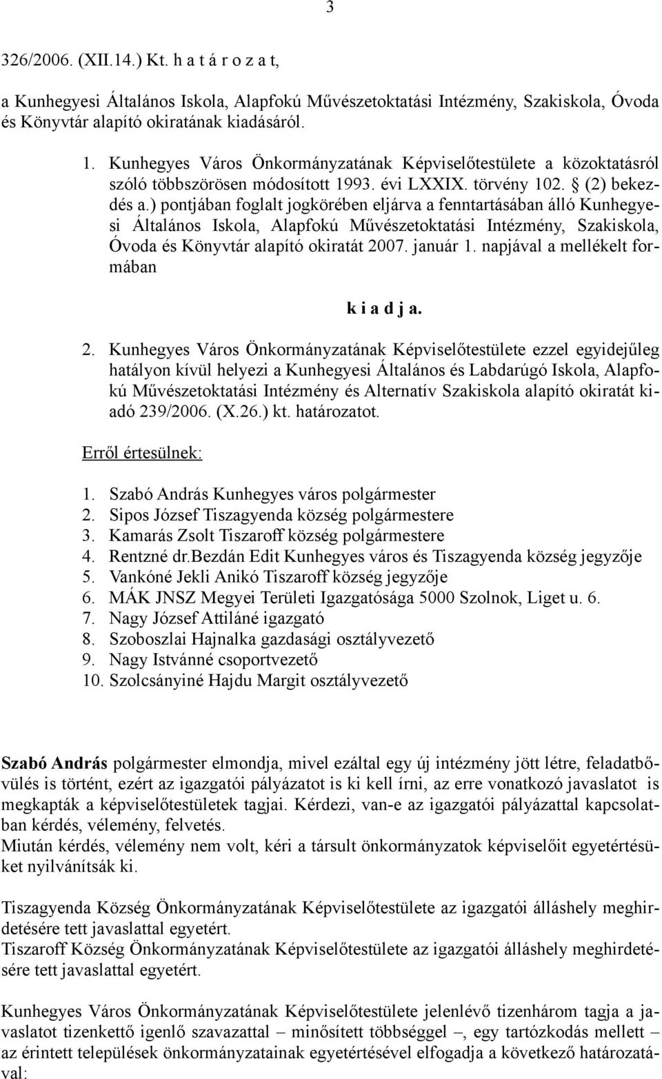 ) pontjában foglalt jogkörében eljárva a fenntartásában álló Kunhegyesi Általános Iskola, Alapfokú Művészetoktatási Intézmény, Szakiskola, Óvoda és Könyvtár alapító okiratát 2007. január 1.