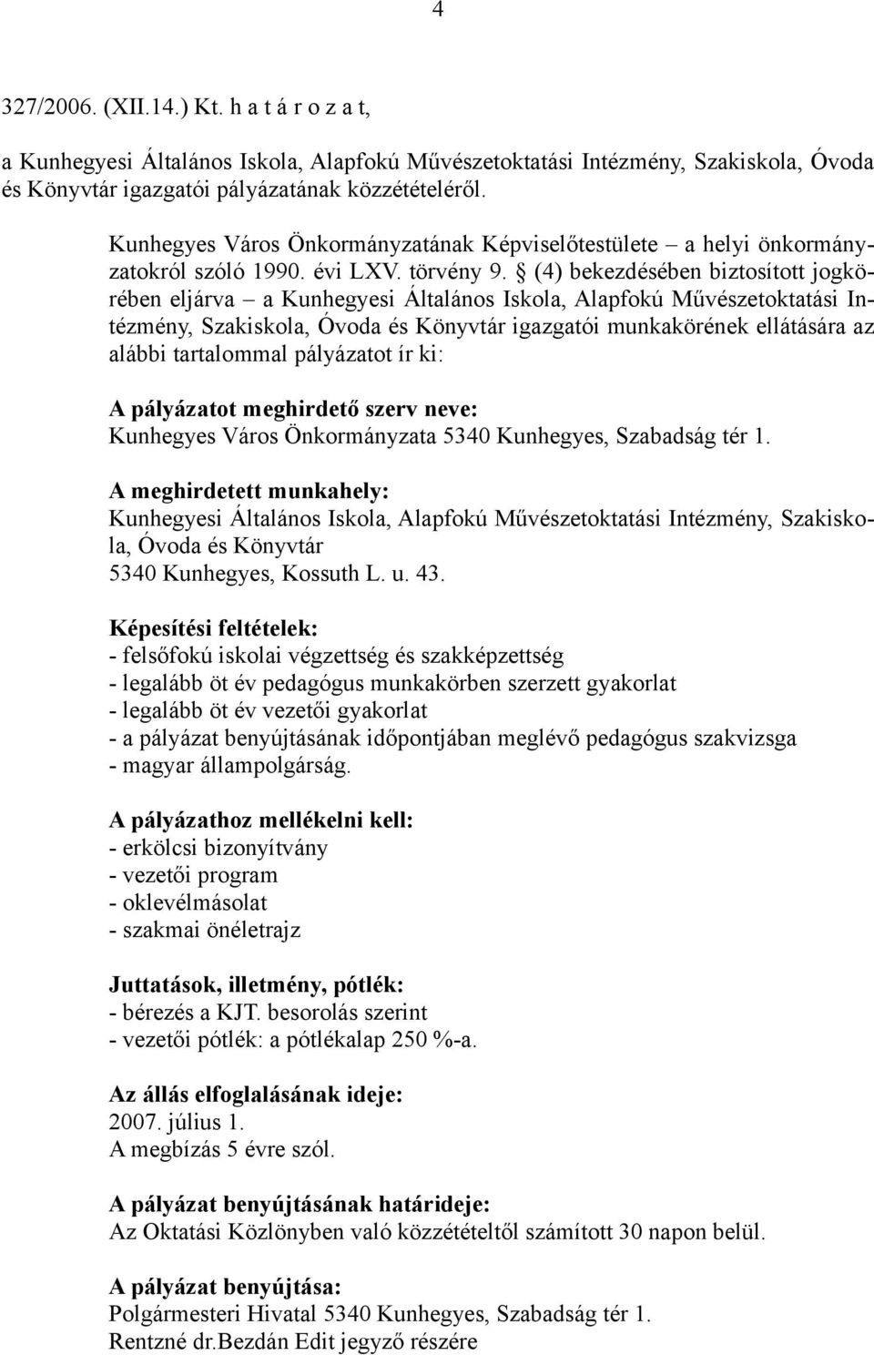 (4) bekezdésében biztosított jogkörében eljárva a Kunhegyesi Általános Iskola, Alapfokú Művészetoktatási Intézmény, Szakiskola, Óvoda és Könyvtár igazgatói munkakörének ellátására az alábbi