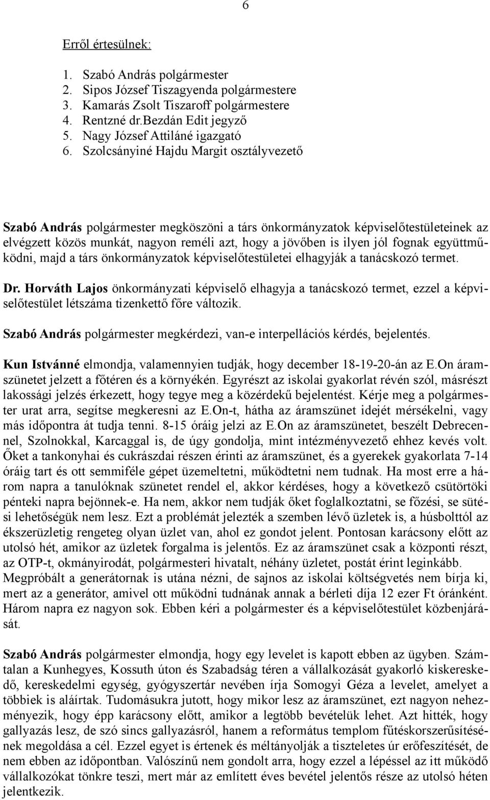 fognak együttműködni, majd a társ önkormányzatok képviselőtestületei elhagyják a tanácskozó termet. Dr.