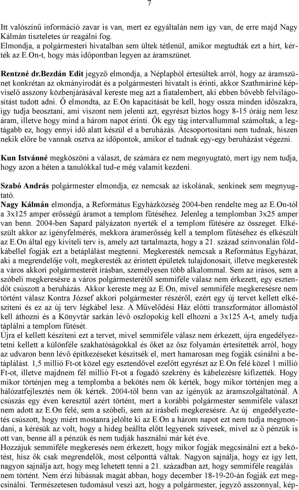 bezdán Edit jegyző elmondja, a Néplapból értesültek arról, hogy az áramszünet konkrétan az okmányirodát és a polgármesteri hivatalt is érinti, akkor Szathmáriné képviselő asszony közbenjárásával