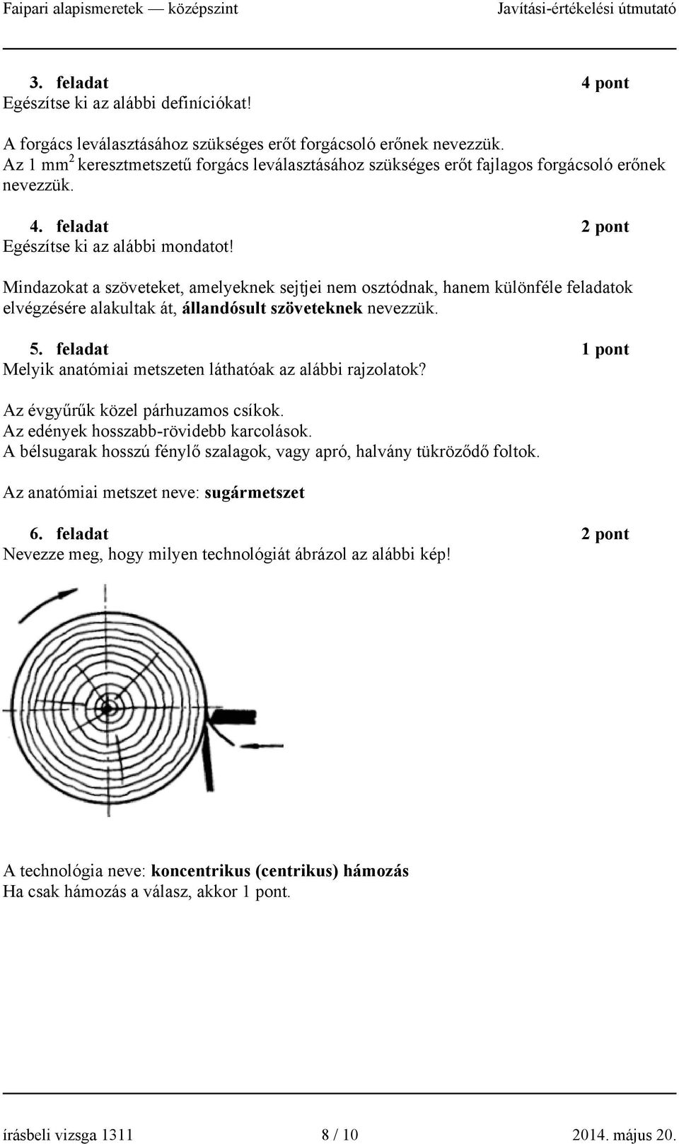 Mindazokat a szöveteket, amelyeknek sejtjei nem osztódnak, hanem különféle feladatok elvégzésére alakultak át, állandósult szöveteknek nevezzük. 5.