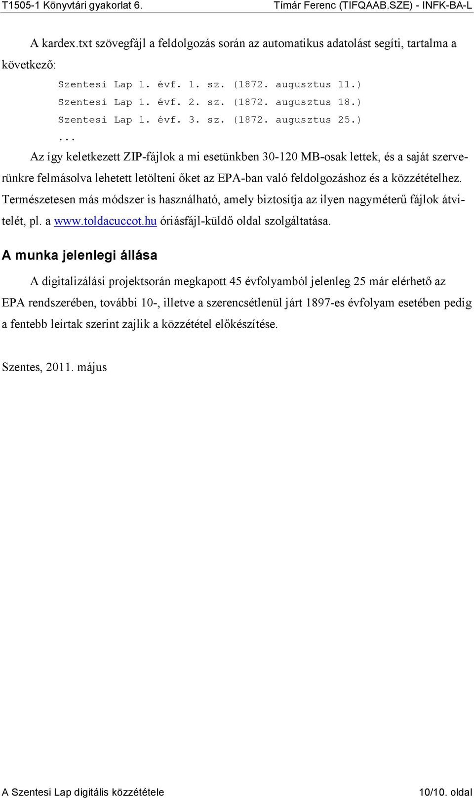 Természetesen más módszer is használható, amely biztosítja az ilyen nagyméterő fájlok átvitelét, pl. a www.toldacuccot.hu óriásfájl-küldı oldal szolgáltatása.