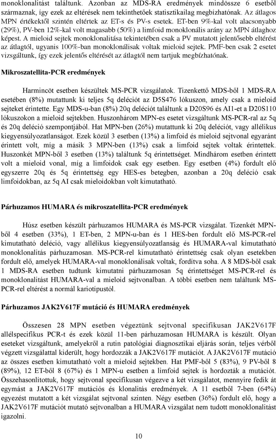 A mieloid sejtek monoklonalitása tekintetében csak a PV mutatott jelentősebb eltérést az átlagtól, ugyanis 100%-ban monoklonálisak voltak mieloid sejtek.