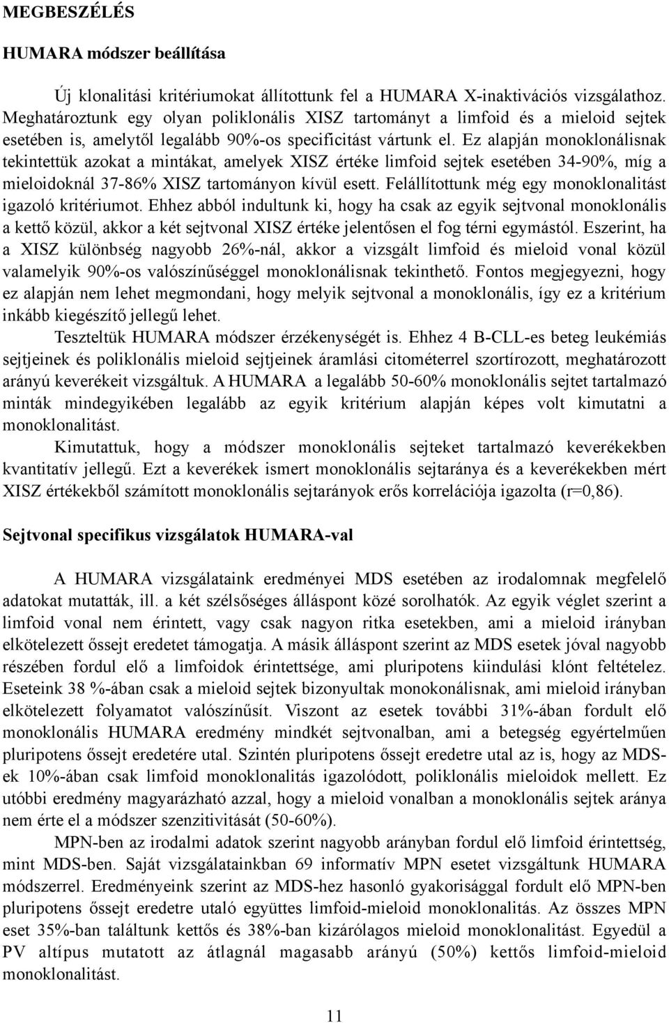 Ez alapján monoklonálisnak tekintettük azokat a mintákat, amelyek XISZ értéke limfoid sejtek esetében 34-90%, míg a mieloidoknál 37-86% XISZ tartományon kívül esett.