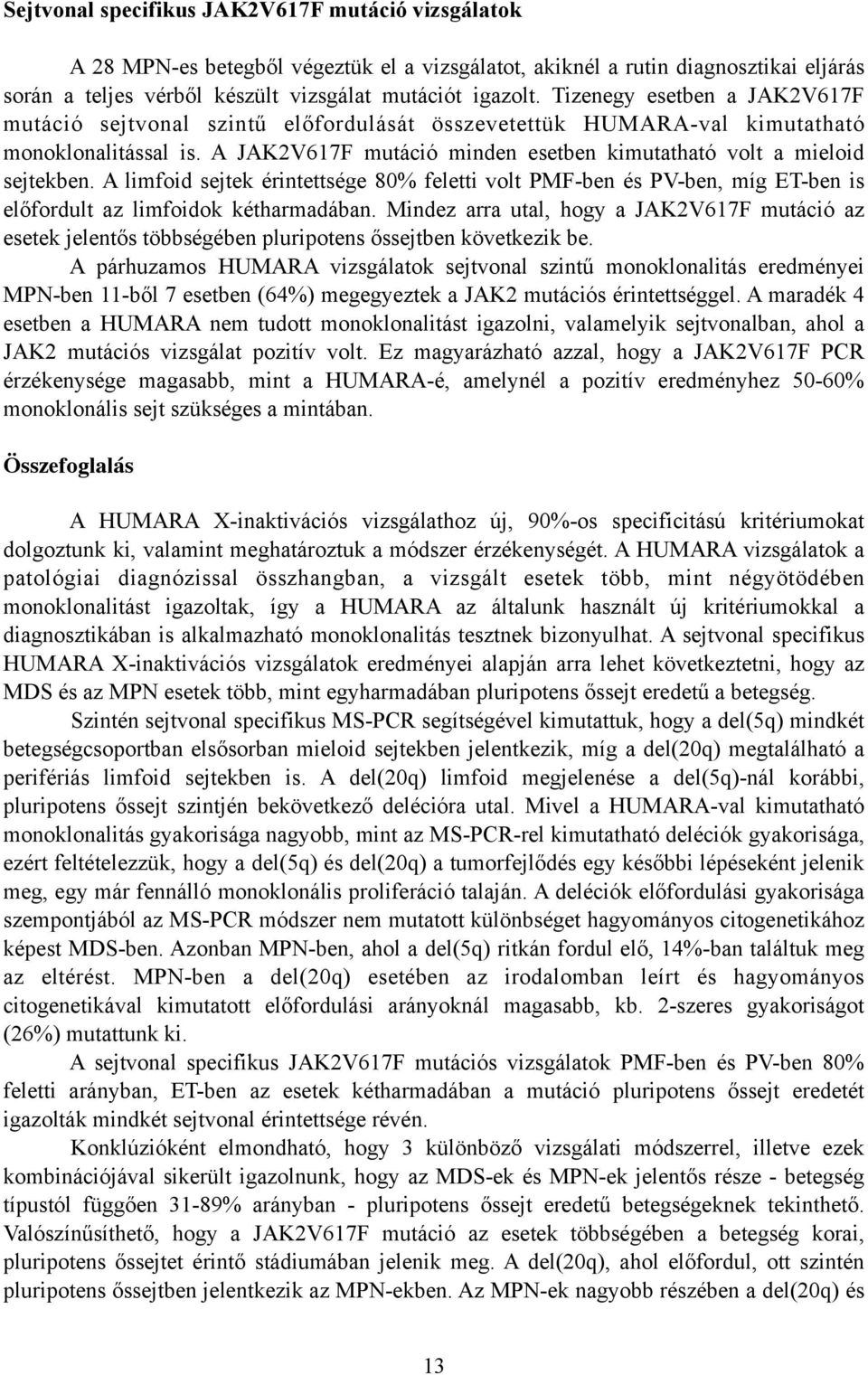 A limfoid sejtek érintettsége 80% feletti volt PMF-ben és PV-ben, míg ET-ben is előfordult az limfoidok kétharmadában.