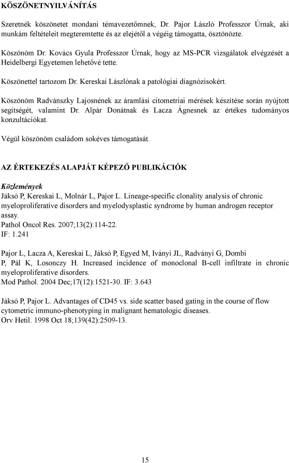 Köszönöm Radvánszky Lajosnének az áramlási citometriai mérések készítése során nyújtott segítségét, valamint Dr. Alpár Donátnak és Lacza Ágnesnek az értékes tudományos konzultációkat.