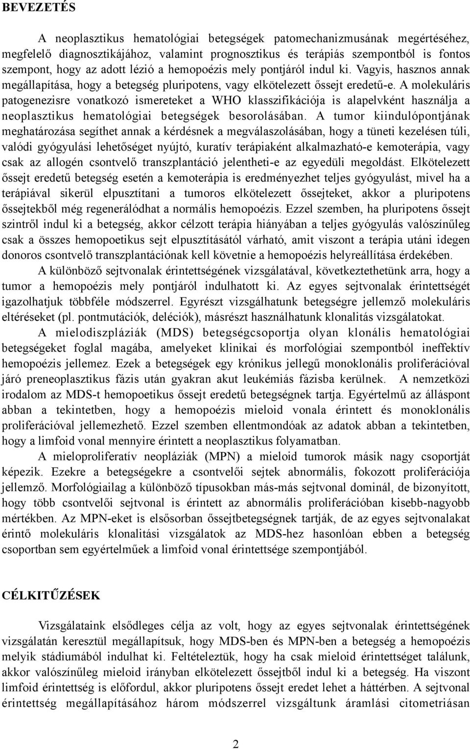 A molekuláris patogenezisre vonatkozó ismereteket a WHO klasszifikációja is alapelvként használja a neoplasztikus hematológiai betegségek besorolásában.