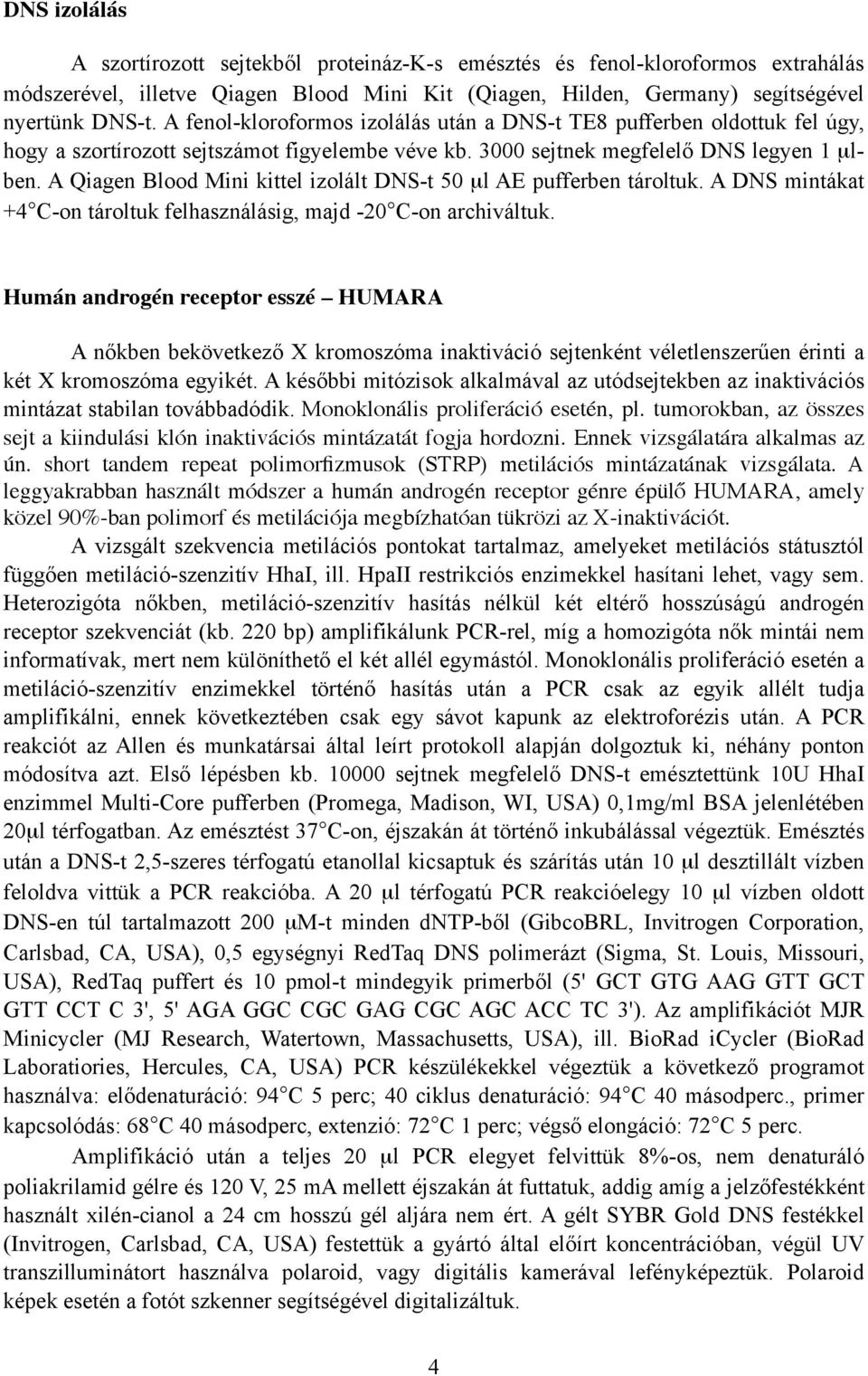 A Qiagen Blood Mini kittel izolált DNS-t 50 µl AE pufferben tároltuk. A DNS mintákat +4 C-on tároltuk felhasználásig, majd -20 C-on archiváltuk.