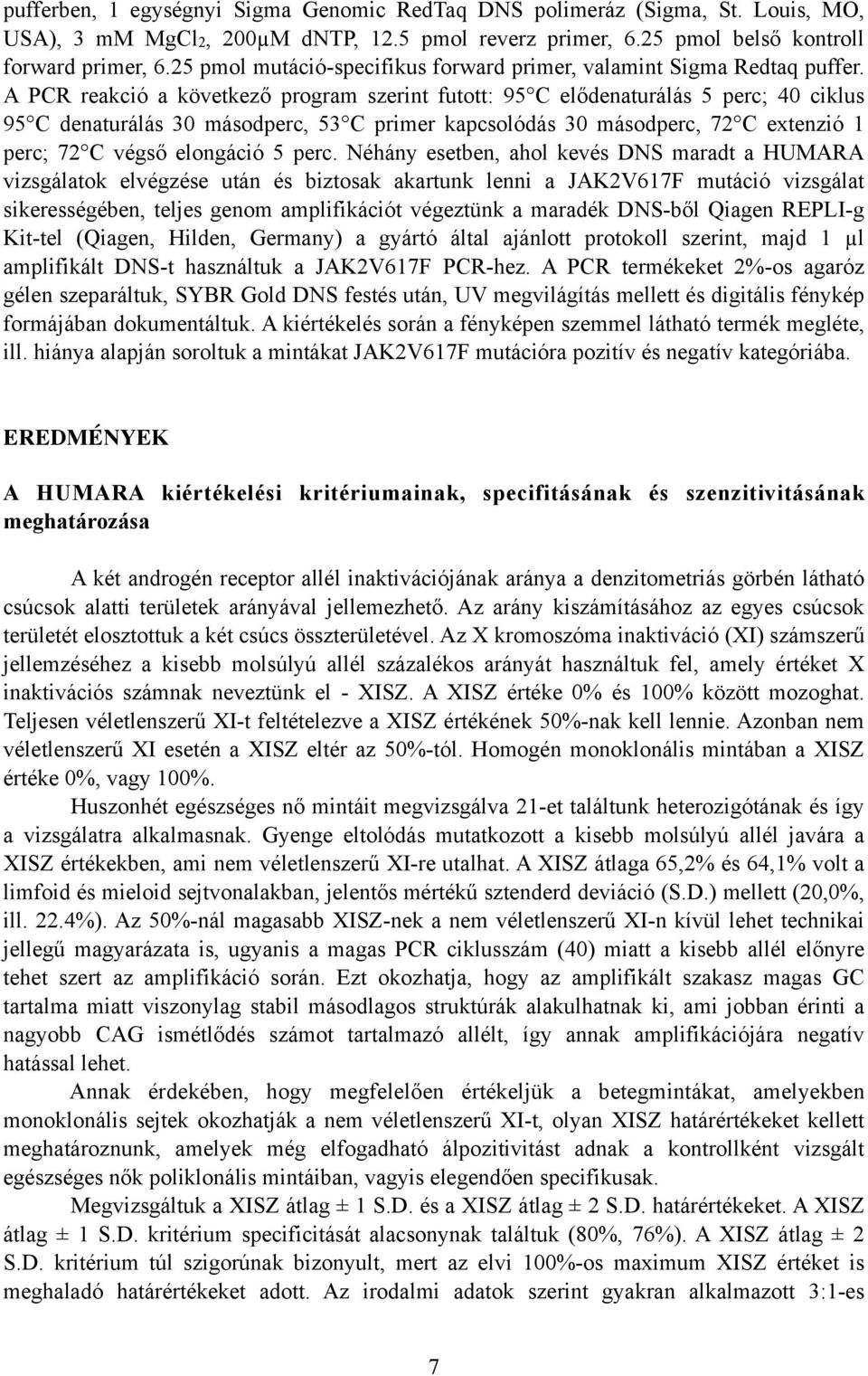 A PCR reakció a következő program szerint futott: 95 C elődenaturálás 5 perc; 40 ciklus 95 C denaturálás 30 másodperc, 53 C primer kapcsolódás 30 másodperc, 72 C extenzió 1 perc; 72 C végső elongáció