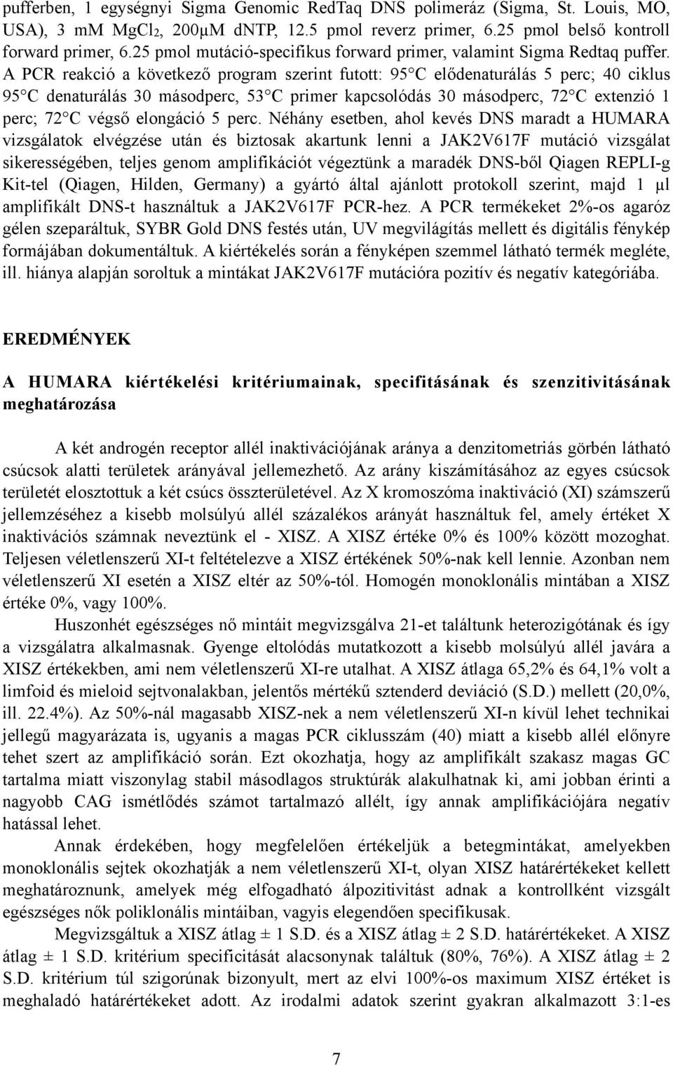 A PCR reakció a következő program szerint futott: 95 C elődenaturálás 5 perc; 40 ciklus 95 C denaturálás 30 másodperc, 53 C primer kapcsolódás 30 másodperc, 72 C extenzió 1 perc; 72 C végső elongáció