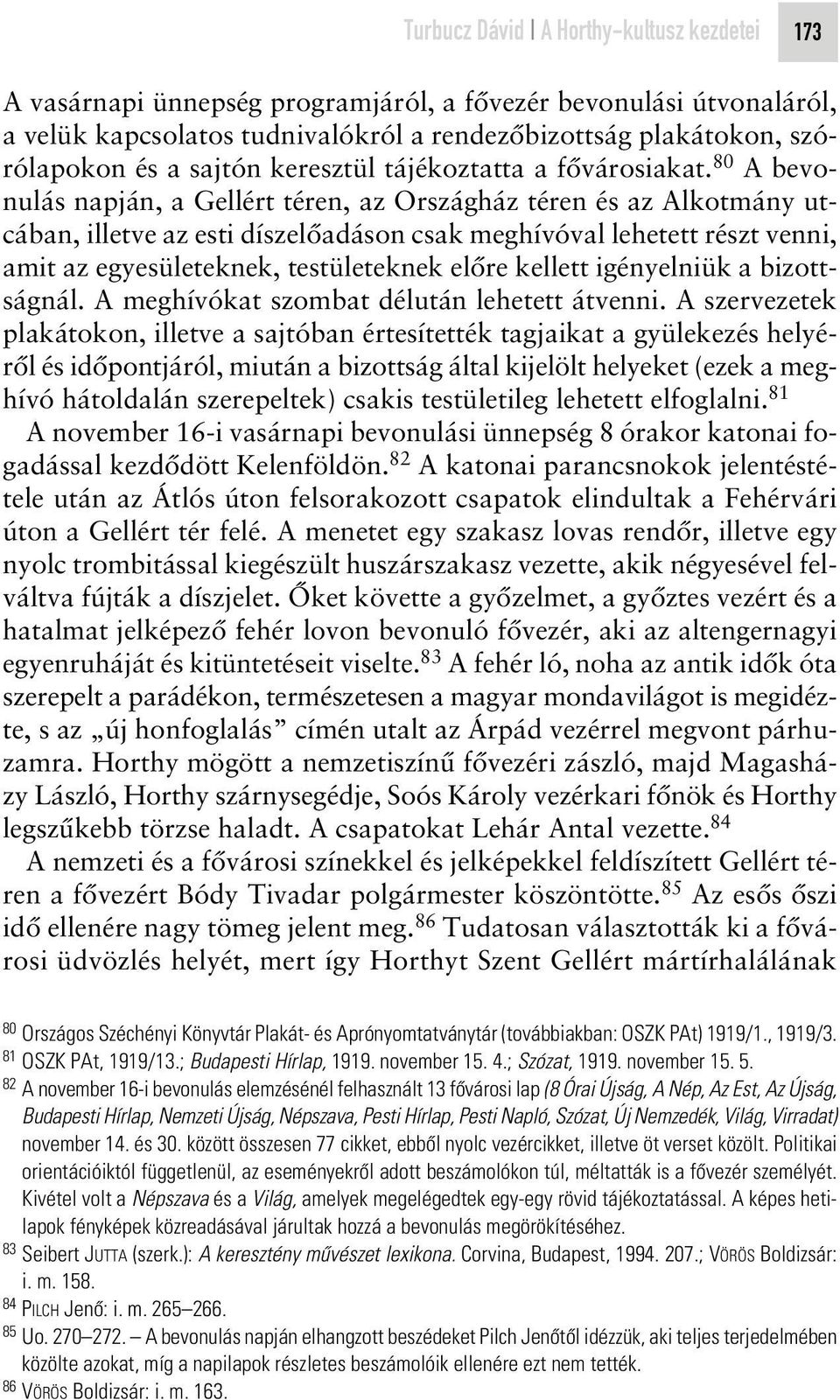 80 A bevonulás napján, a Gellért téren, az Országház téren és az Alkotmány utcában, illetve az esti díszelôadáson csak meghívóval lehetett részt venni, amit az egyesületeknek, testületeknek elôre