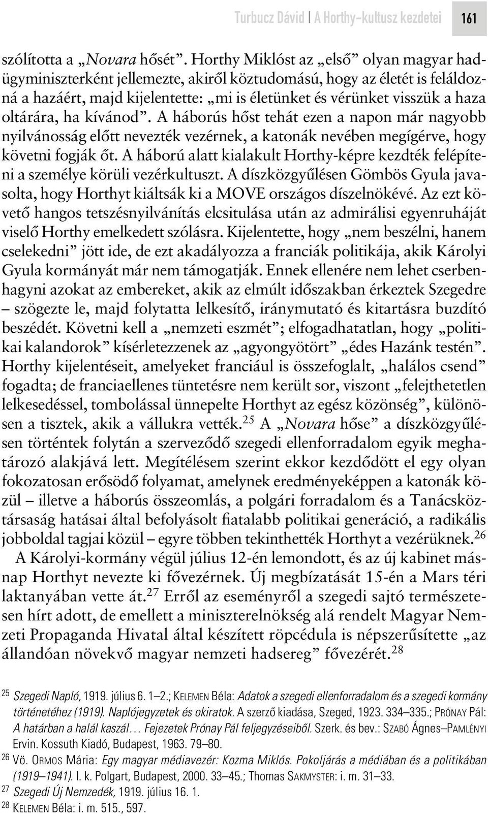 ha kívánod. A háborús hôst tehát ezen a napon már nagyobb nyilvánosság elôtt nevezték vezérnek, a katonák nevében megígérve, hogy követni fogják ôt.