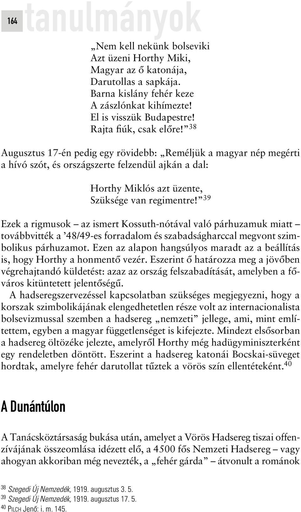 39 Ezek a rigmusok az ismert Kossuth-nótával való párhuzamuk miatt továbbvitték a 48/49-es forradalom és szabadságharccal megvont szimbolikus párhuzamot.