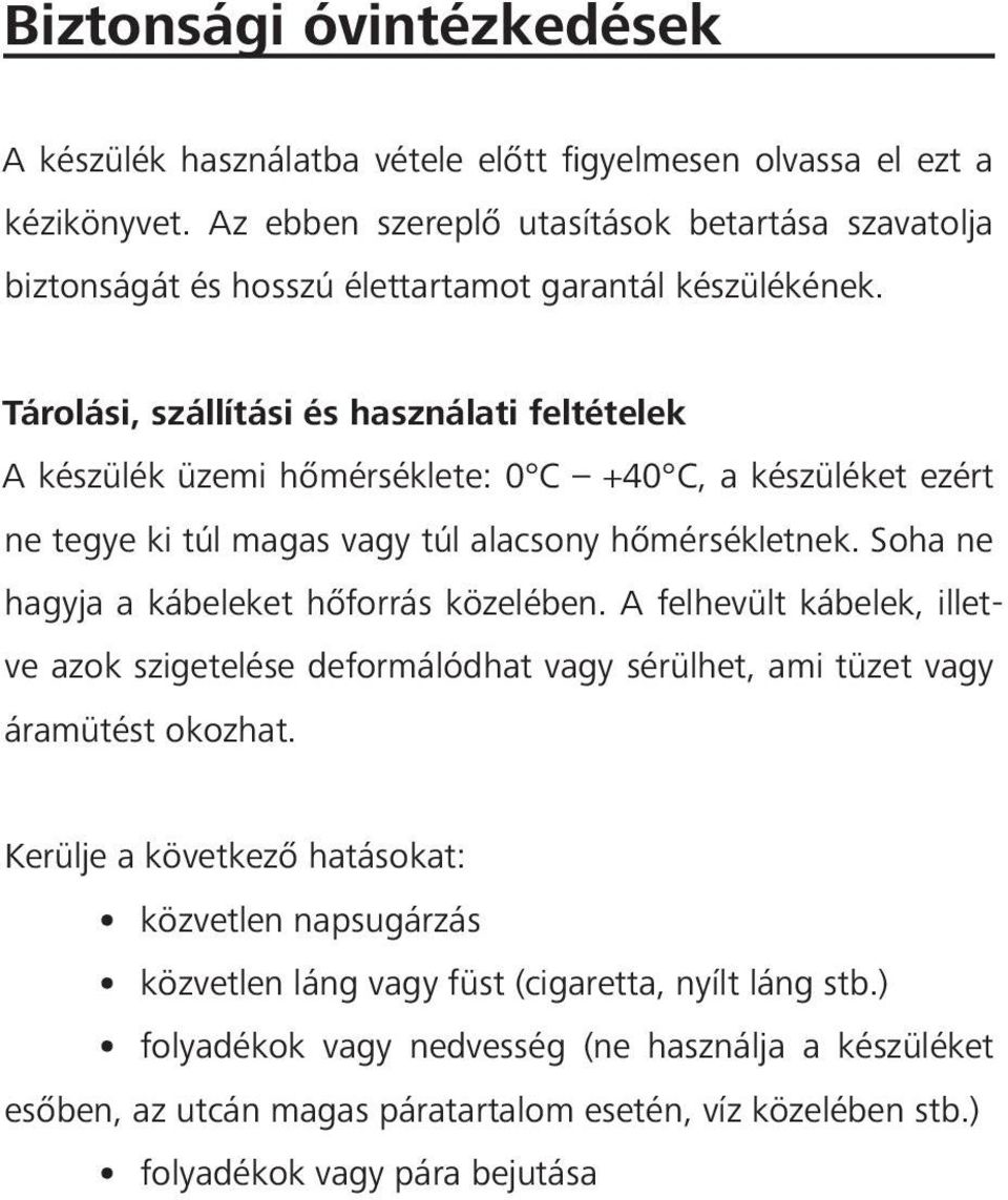 Tárolási, szállítási és használati feltételek A készülék üzemi hőmérséklete: 0 C +40 C, a készüléket ezért ne tegye ki túl magas vagy túl alacsony hőmérsékletnek.