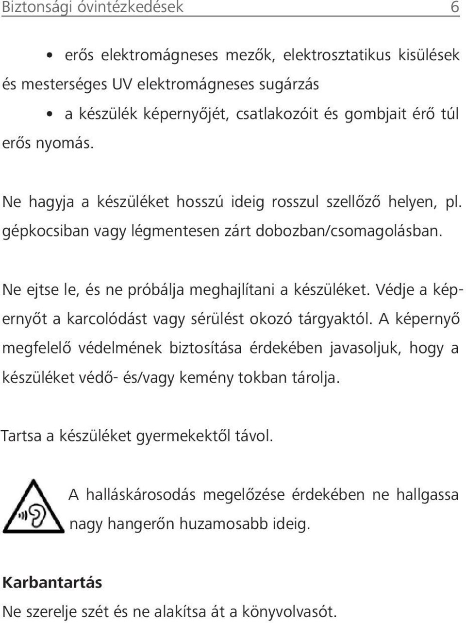 Ne ejtse le, és ne próbálja meghajlítani a készüléket. Védje a képernyőt a karcolódást vagy sérülést okozó tárgyaktól.