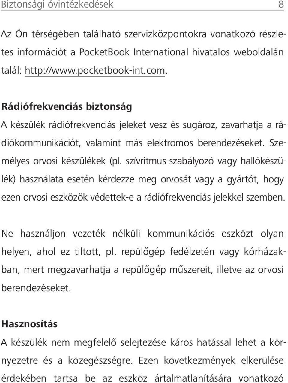 szívritmus-szabályozó vagy hallókészülék) használata esetén kérdezze meg orvosát vagy a gyártót, hogy ezen orvosi eszközök védettek-e a rádiófrekvenciás jelekkel szemben.