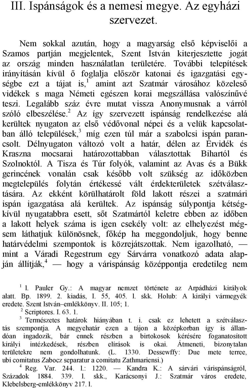 További telepítések irányításán kívül ő foglalja először katonai és igazgatási egységbe ezt a tájat is, 1 amint azt Szatmár városához közeleső vidékek s maga Németi egészen korai megszállása