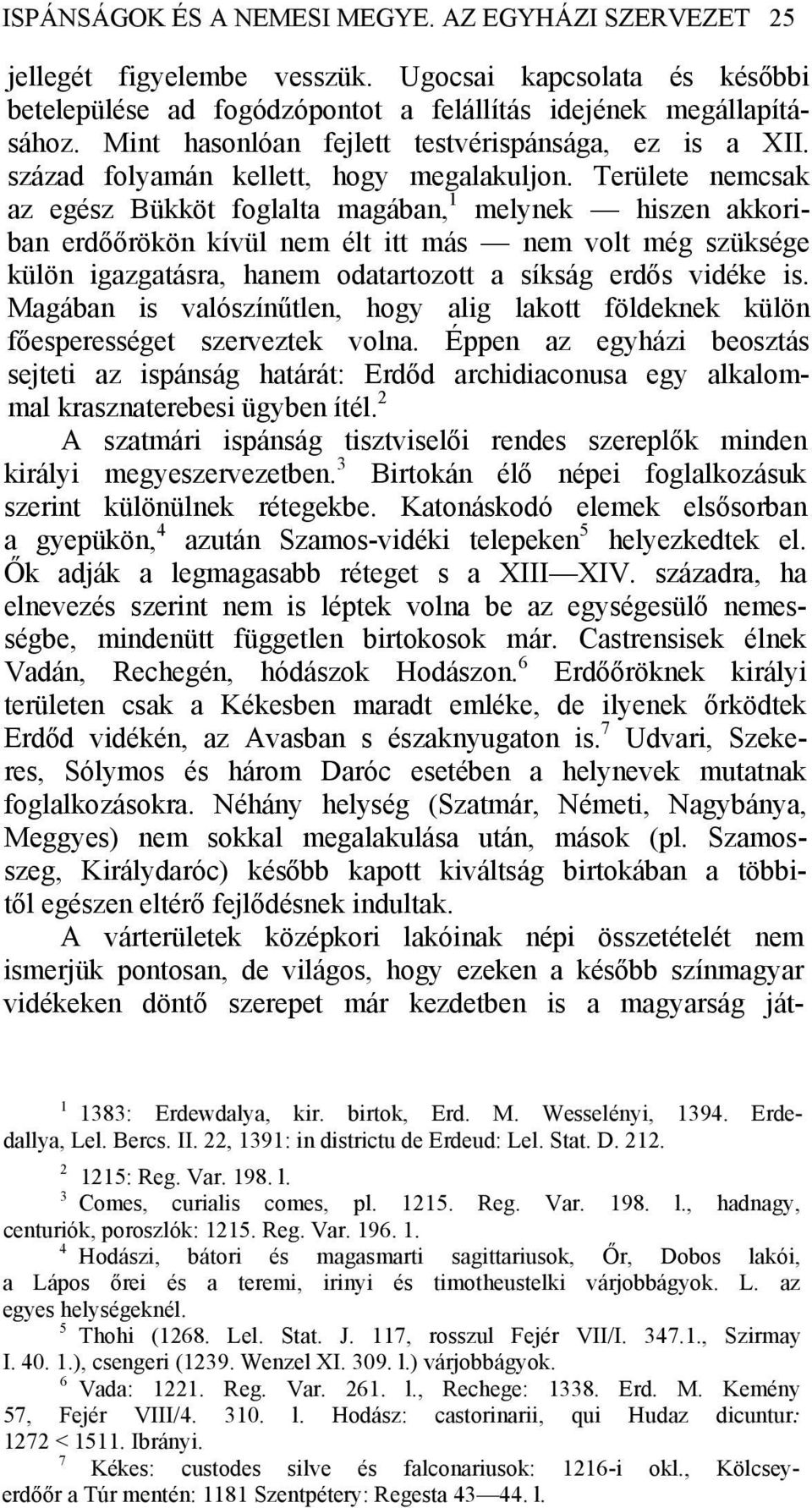 Területe nemcsak az egész Bükköt foglalta magában, 1 melynek hiszen akkoriban erdőőrökön kívül nem élt itt más nem volt még szüksége külön igazgatásra, hanem odatartozott a síkság erdős vidéke is.