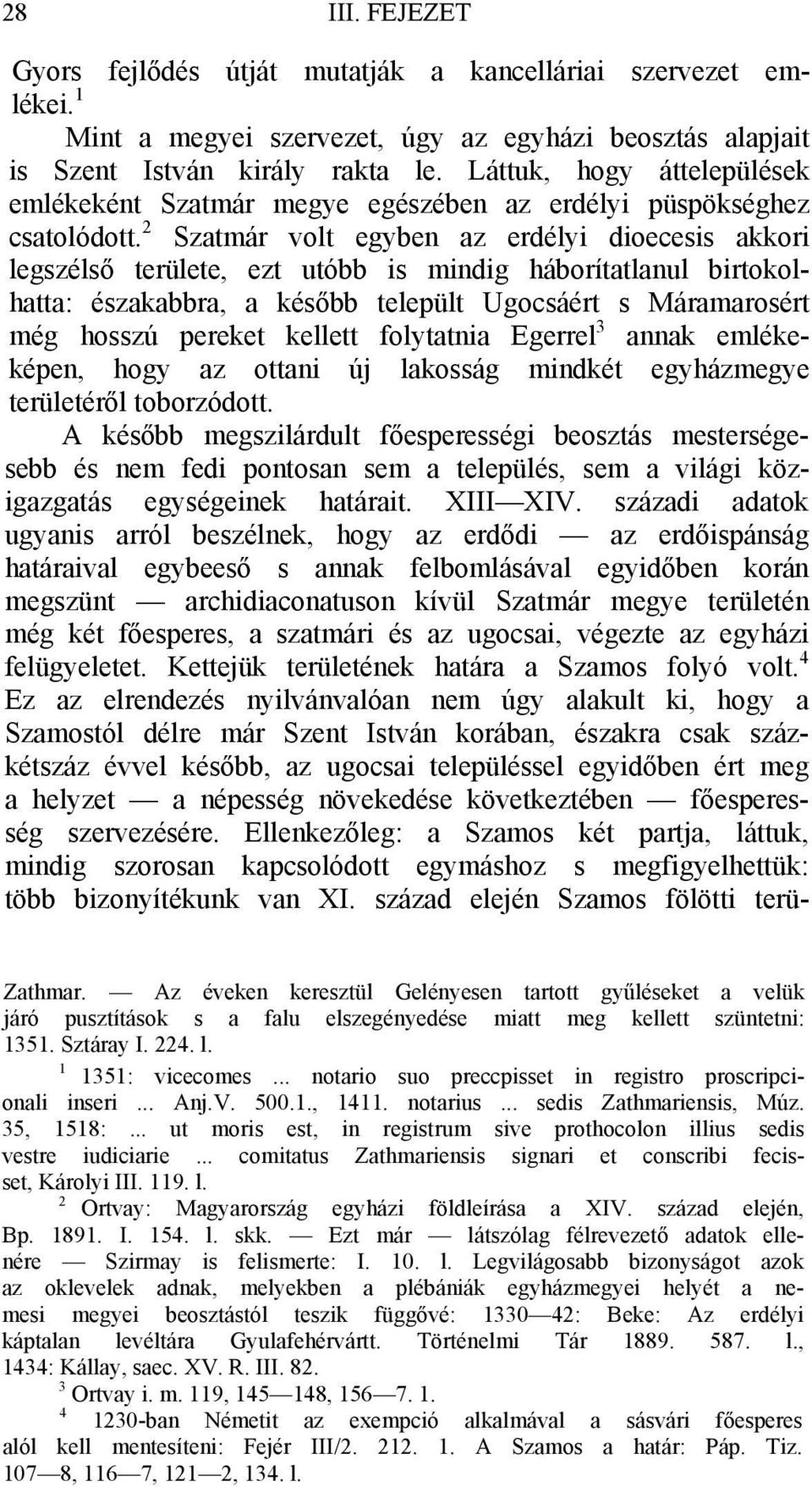 2 Szatmár volt egyben az erdélyi dioecesis akkori legszélső területe, ezt utóbb is mindig háborítatlanul birtokolhatta: északabbra, a később települt Ugocsáért s Máramarosért még hosszú pereket