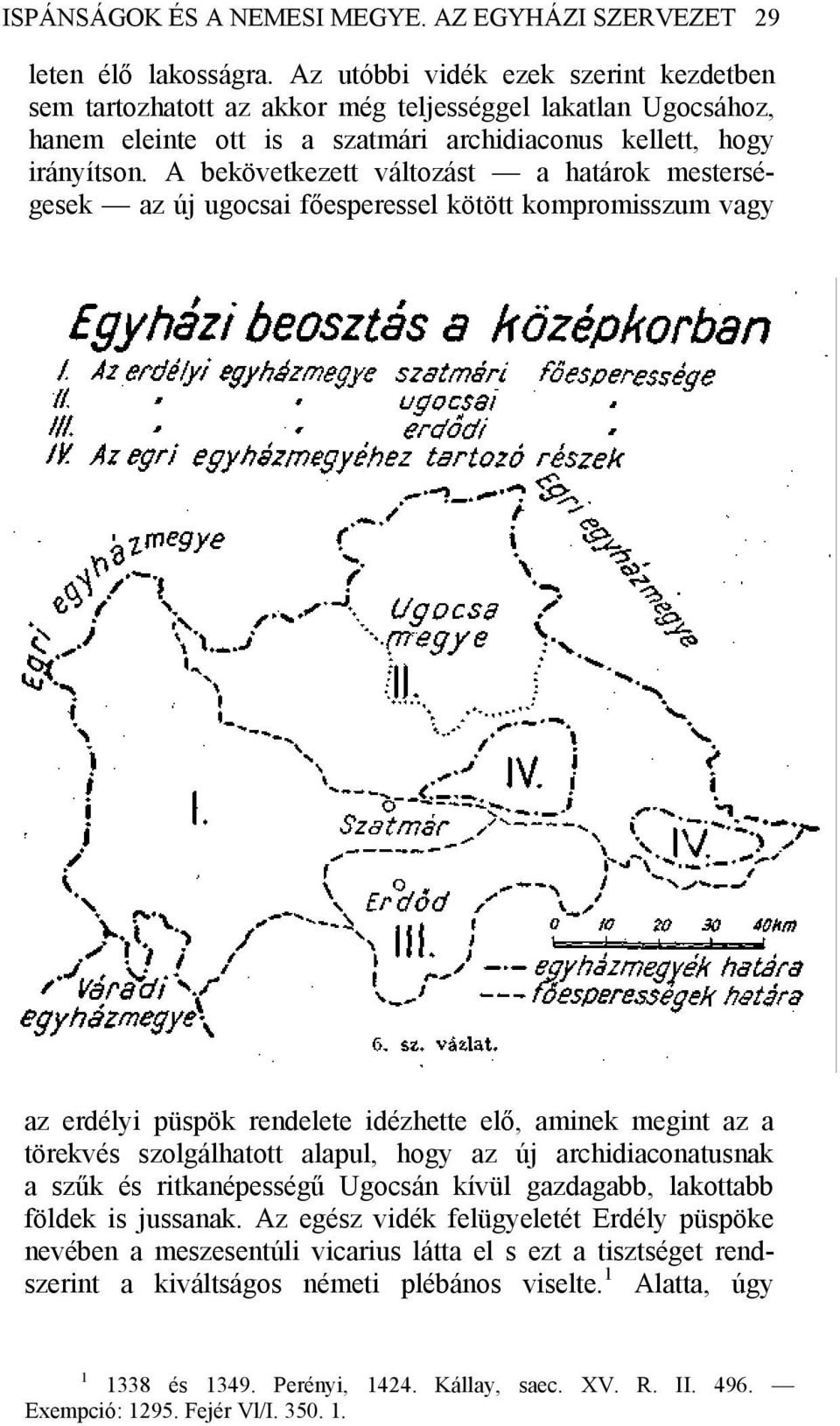 A bekövetkezett változást a határok mesterségesek az új ugocsai főesperessel kötött kompromisszum vagy az erdélyi püspök rendelete idézhette elő, aminek megint az a törekvés szolgálhatott alapul,