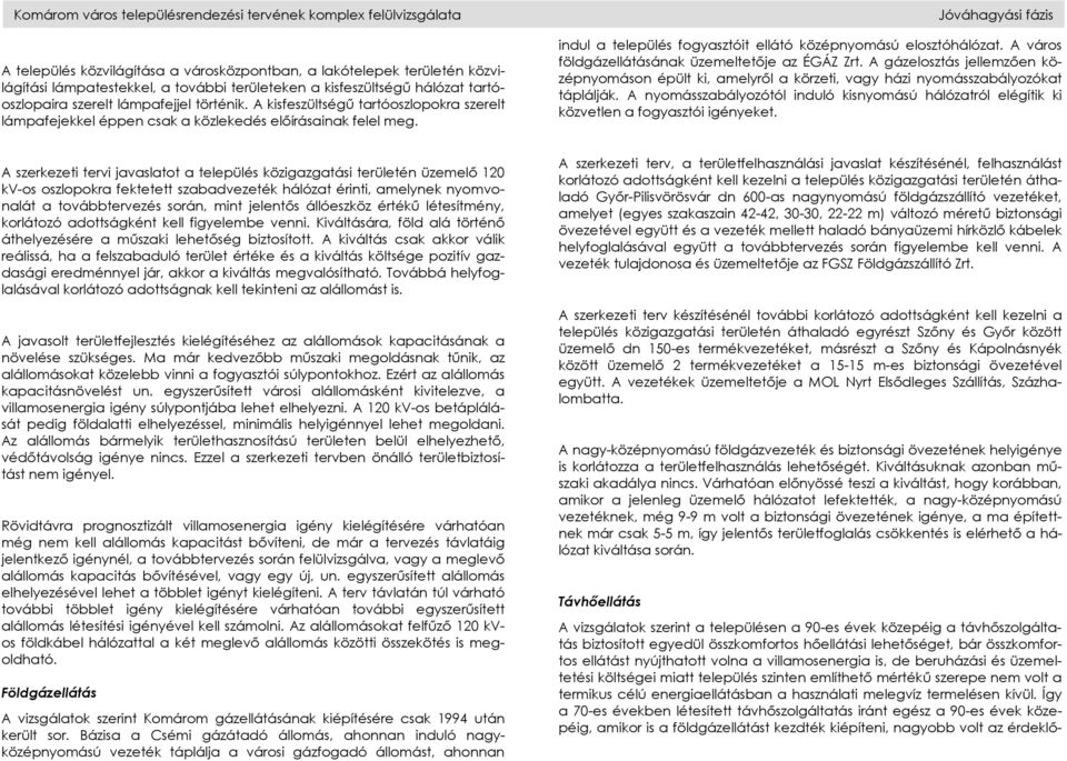 indul a település fogyasztóit ellátó középnyomású elosztóhálózat. A város földgázellátásának üzemeltetője az ÉGÁZ Zrt.