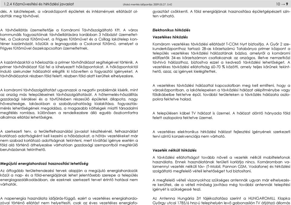 A föld energiájának hasznosítása épületgépészeti szinten várható. A távhőellátás üzemeltetője a Komáromi Távhőszolgáltató Kft.