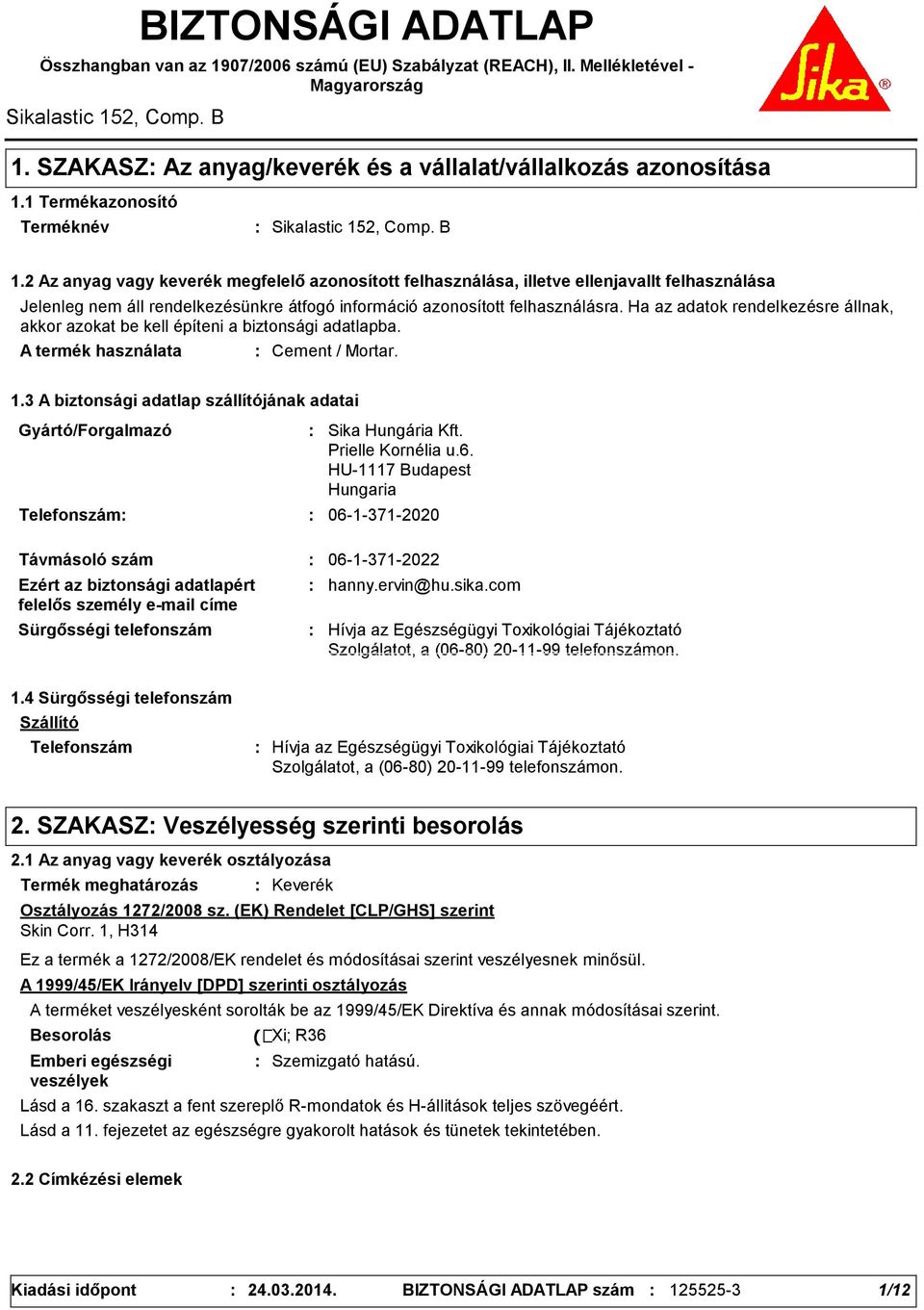 2 Az anyag vagy keverék megfelelő azonosított felhasználása, illetve ellenjavallt felhasználása Jelenleg nem áll rendelkezésünkre átfogó információ azonosított felhasználásra.