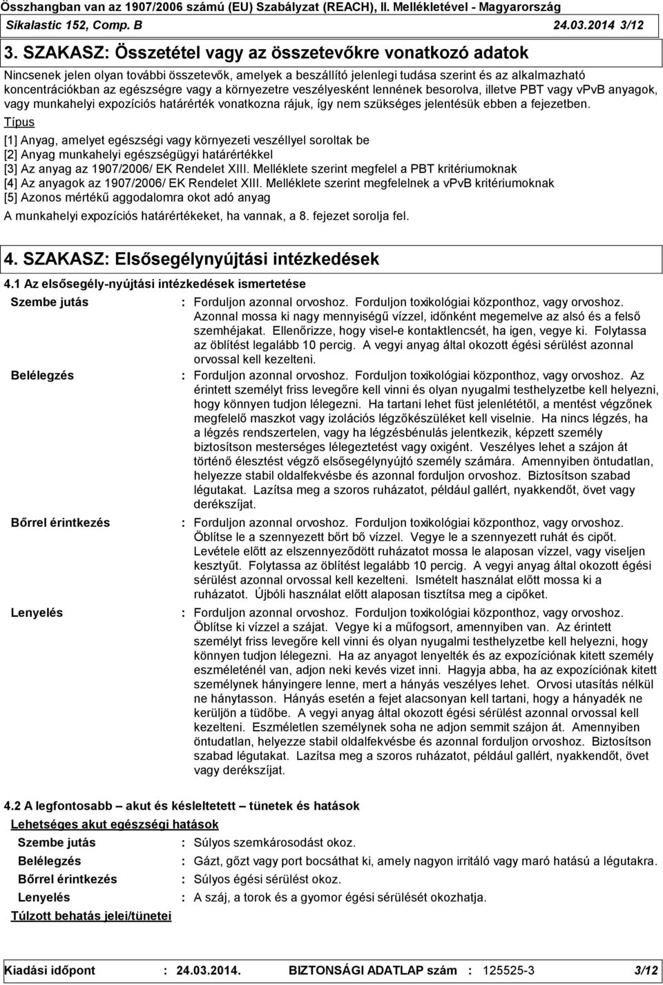 a környezetre veszélyesként lennének besorolva, illetve PBT vagy vpvb anyagok, vagy munkahelyi expozíciós határérték vonatkozna rájuk, így nem szükséges jelentésük ebben a fejezetben.