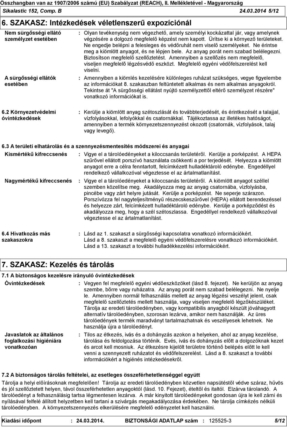 végzésére a dolgozó megfelelő képzést nem kapott. Ürítse ki a környező területeket. Ne engedje belépni a felesleges és védőruhát nem viselő személyeket.