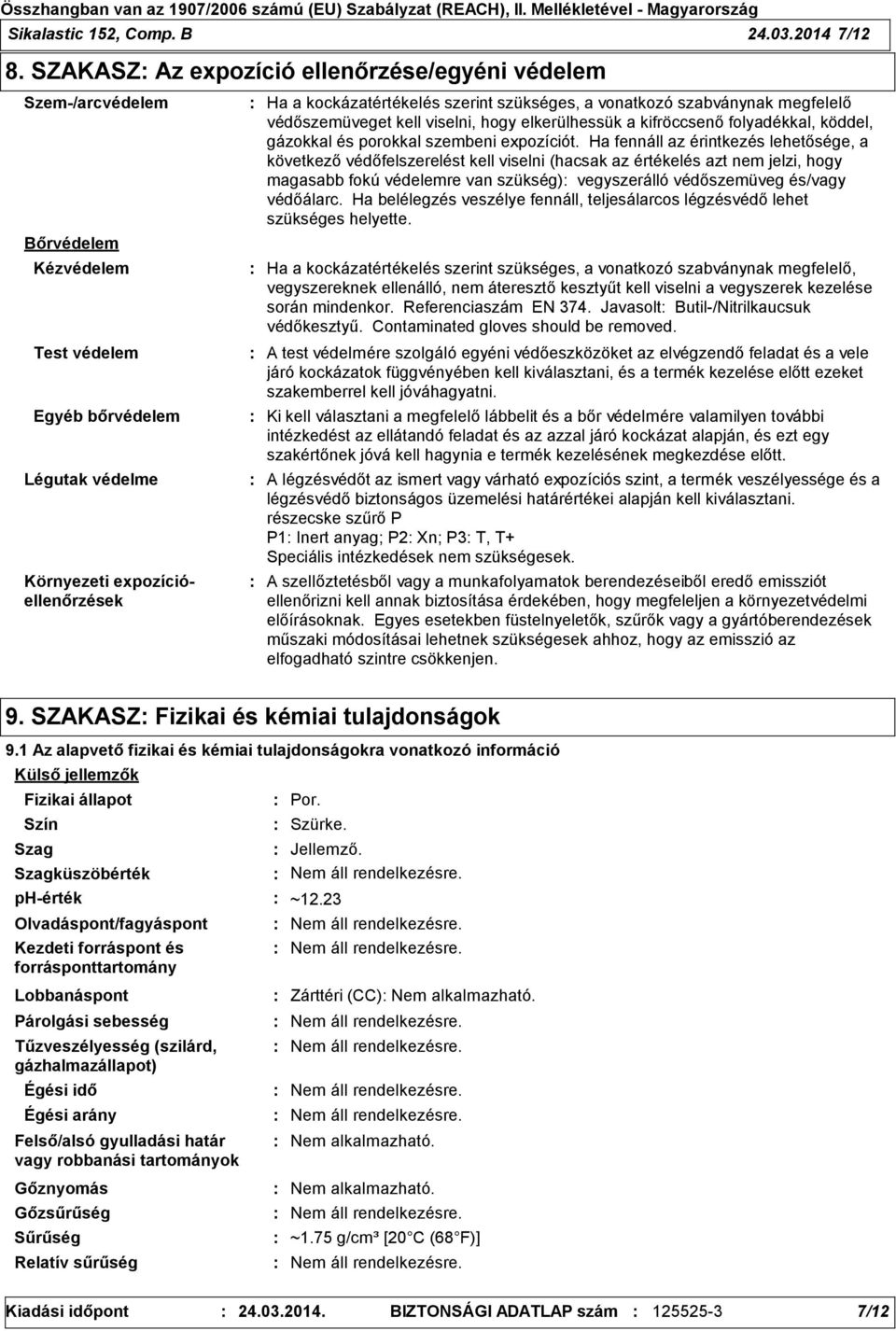 szükséges, a vonatkozó szabványnak megfelelő védőszemüveget kell viselni, hogy elkerülhessük a kifröccsenő folyadékkal, köddel, gázokkal és porokkal szembeni expozíciót.