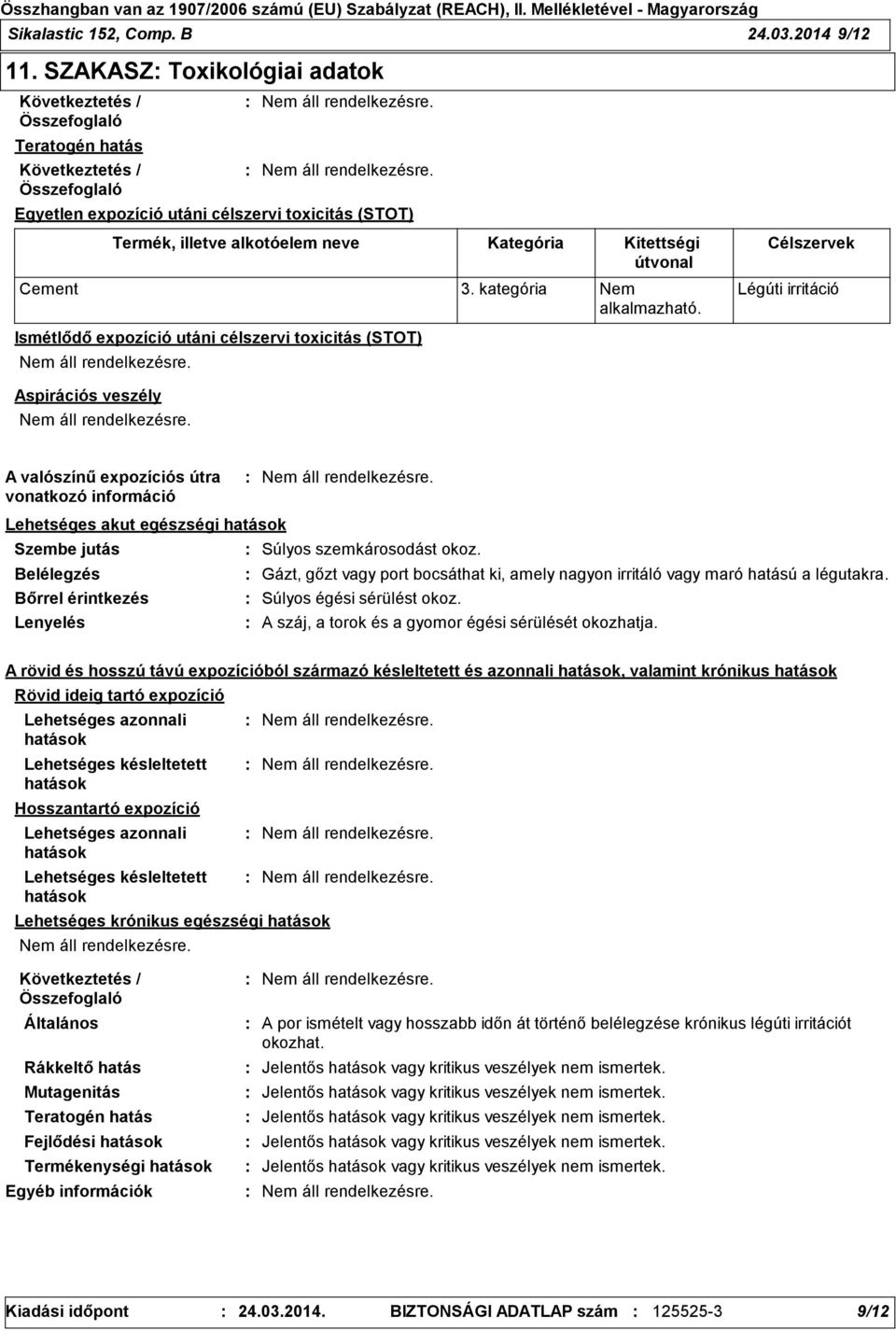 Célszervek Légúti irritáció Ismétlődő expozíció utáni célszervi toxicitás (STOT) Aspirációs veszély A valószínű expozíciós útra vonatkozó információ Lehetséges akut egészségi hatások Szembe jutás