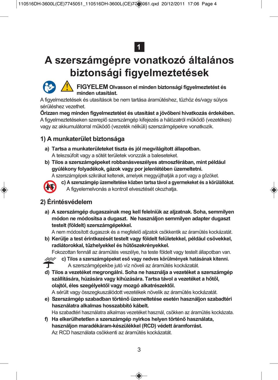 A figyelmeztetések és utasítások be nem tartása áramütéshez, tűzhöz és/vagy súlyos sérüléshez vezethet. Őrizzen meg minden figyelmeztetést és utasítást a jövőbeni hivatkozás érdekében.