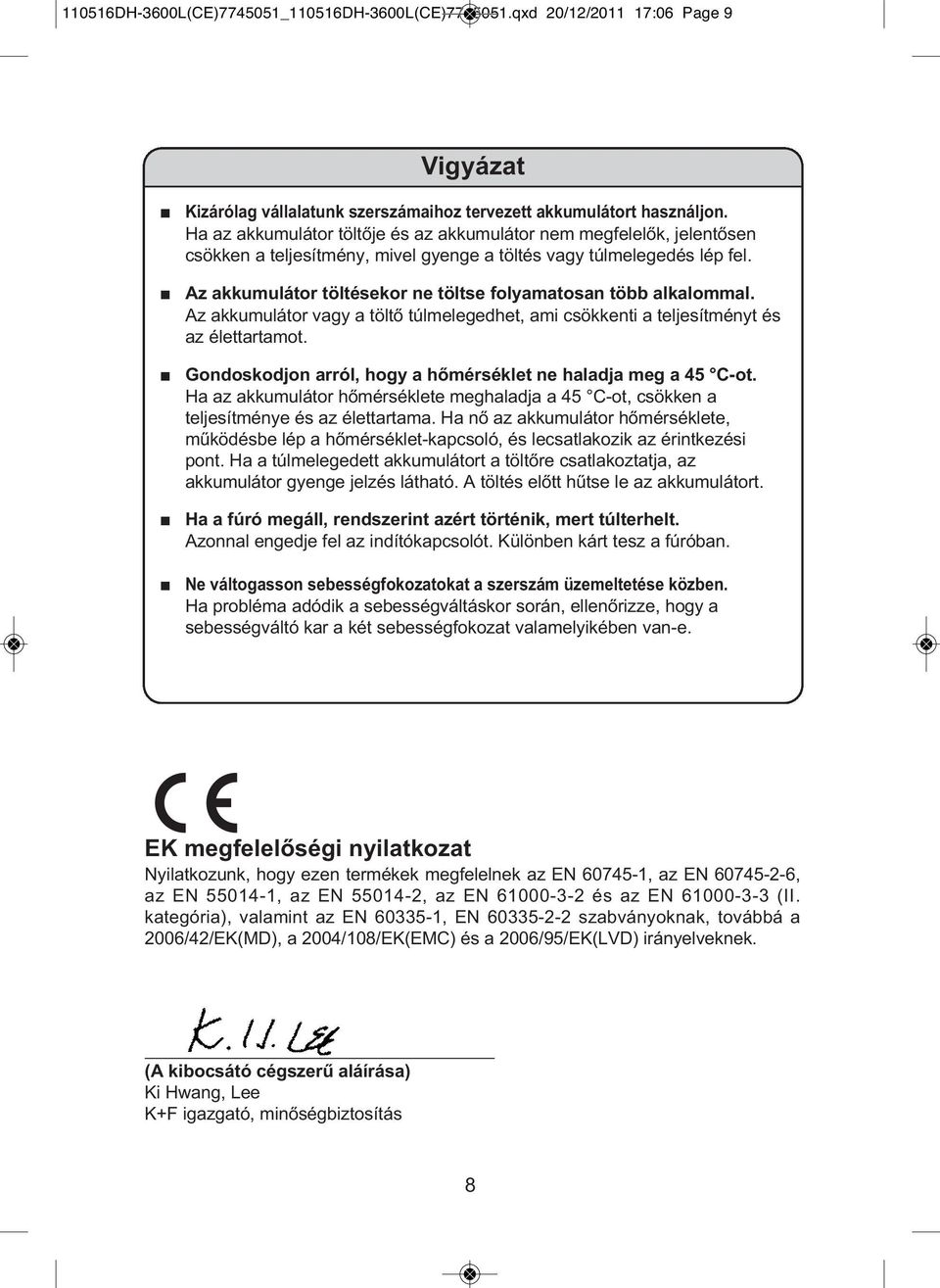 Az akkumulátor töltésekor ne töltse folyamatosan több alkalommal. Az akkumulátor vagy a töltő túlmelegedhet, ami csökkenti a teljesítményt és az élettartamot.