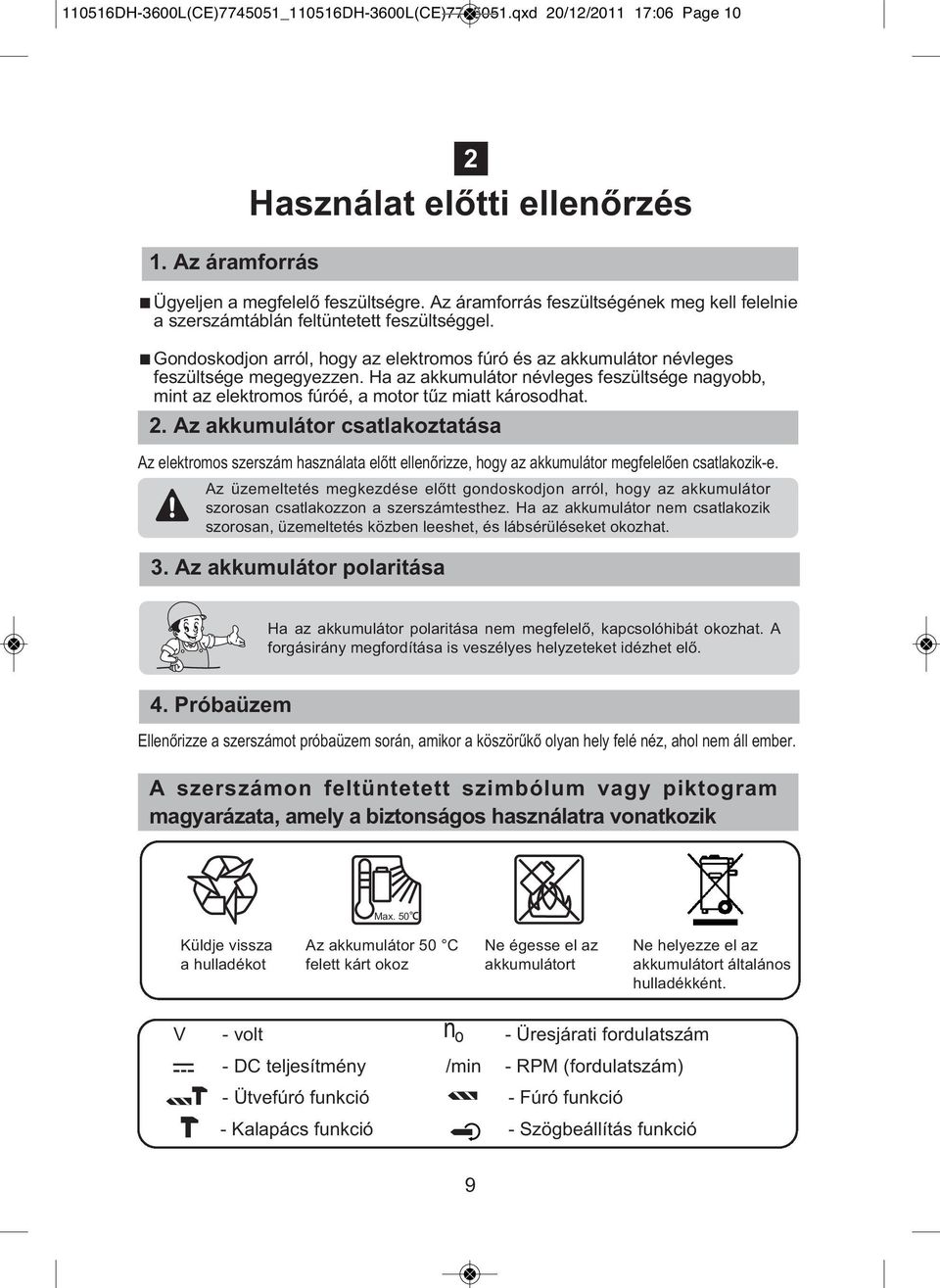 Ha az akkumulátor névleges feszültsége nagyobb, mint az elektromos fúróé, a motor tűz miatt károsodhat. 2.