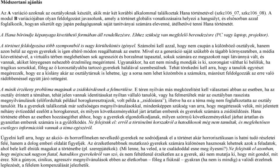 tanítványai számára elevenné, átélhetővé tenni Hana történetét. A Hana bőröndje képanyaga kivetíthető formában áll rendelkezésre. Ehhez szükség van megfelelő berendezésre (PC vagy laptop, projektor).