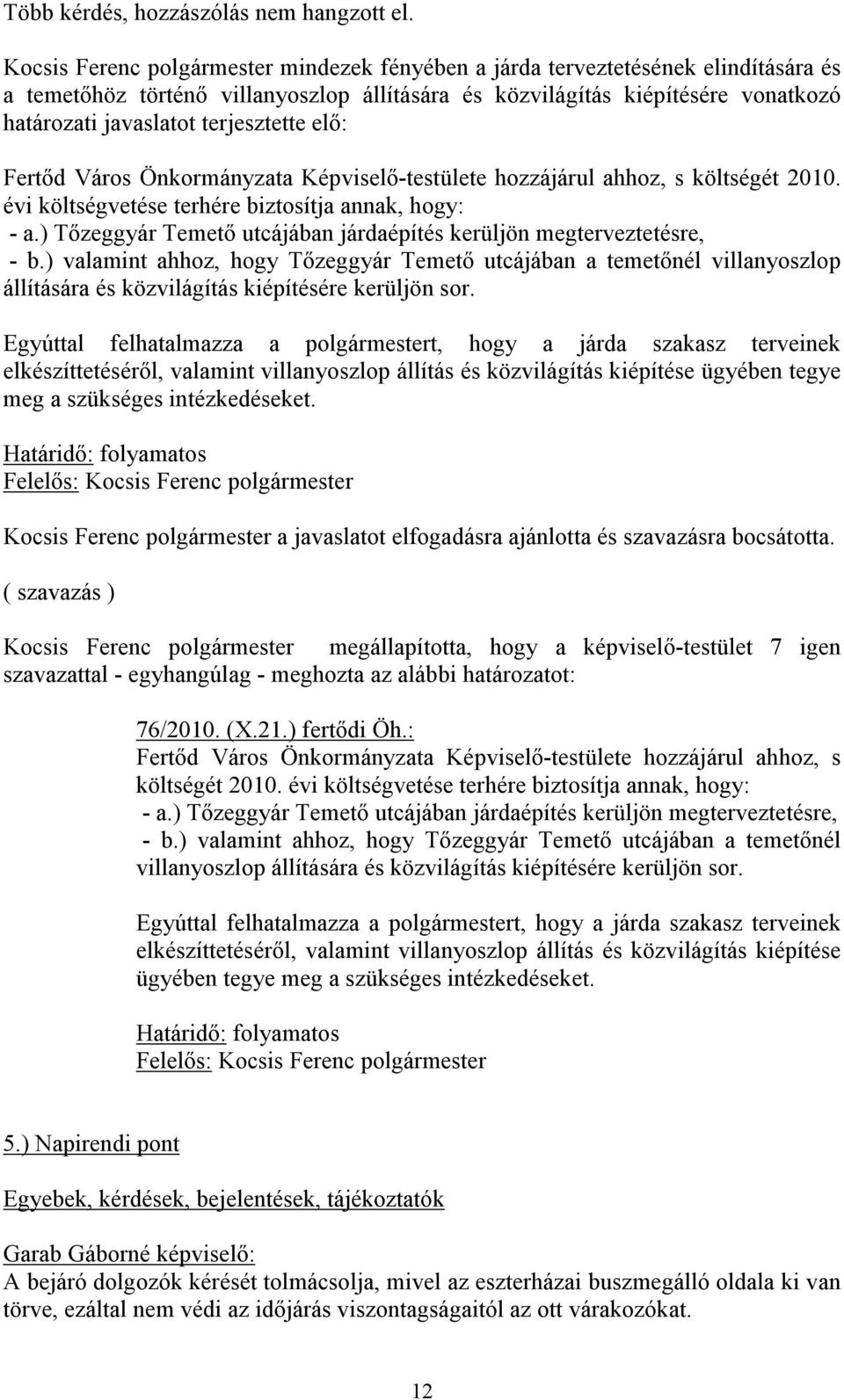 terjesztette elő: Fertőd Város Önkormányzata Képviselő-testülete hozzájárul ahhoz, s költségét 2010. évi költségvetése terhére biztosítja annak, hogy: - a.