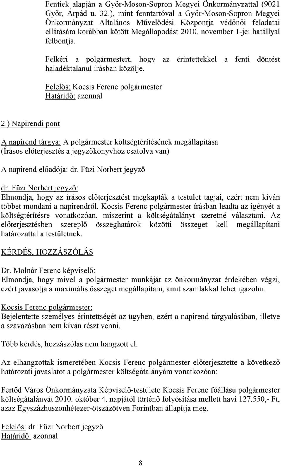 Felkéri a polgármestert, hogy az érintettekkel a fenti döntést haladéktalanul írásban közölje. Határidő: azonnal 2.