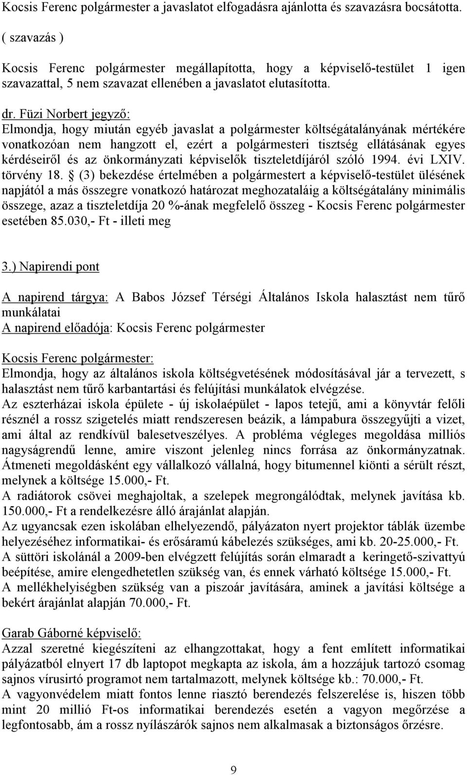 Füzi Norbert jegyző: Elmondja, hogy miután egyéb javaslat a polgármester költségátalányának mértékére vonatkozóan nem hangzott el, ezért a polgármesteri tisztség ellátásának egyes kérdéseiről és az