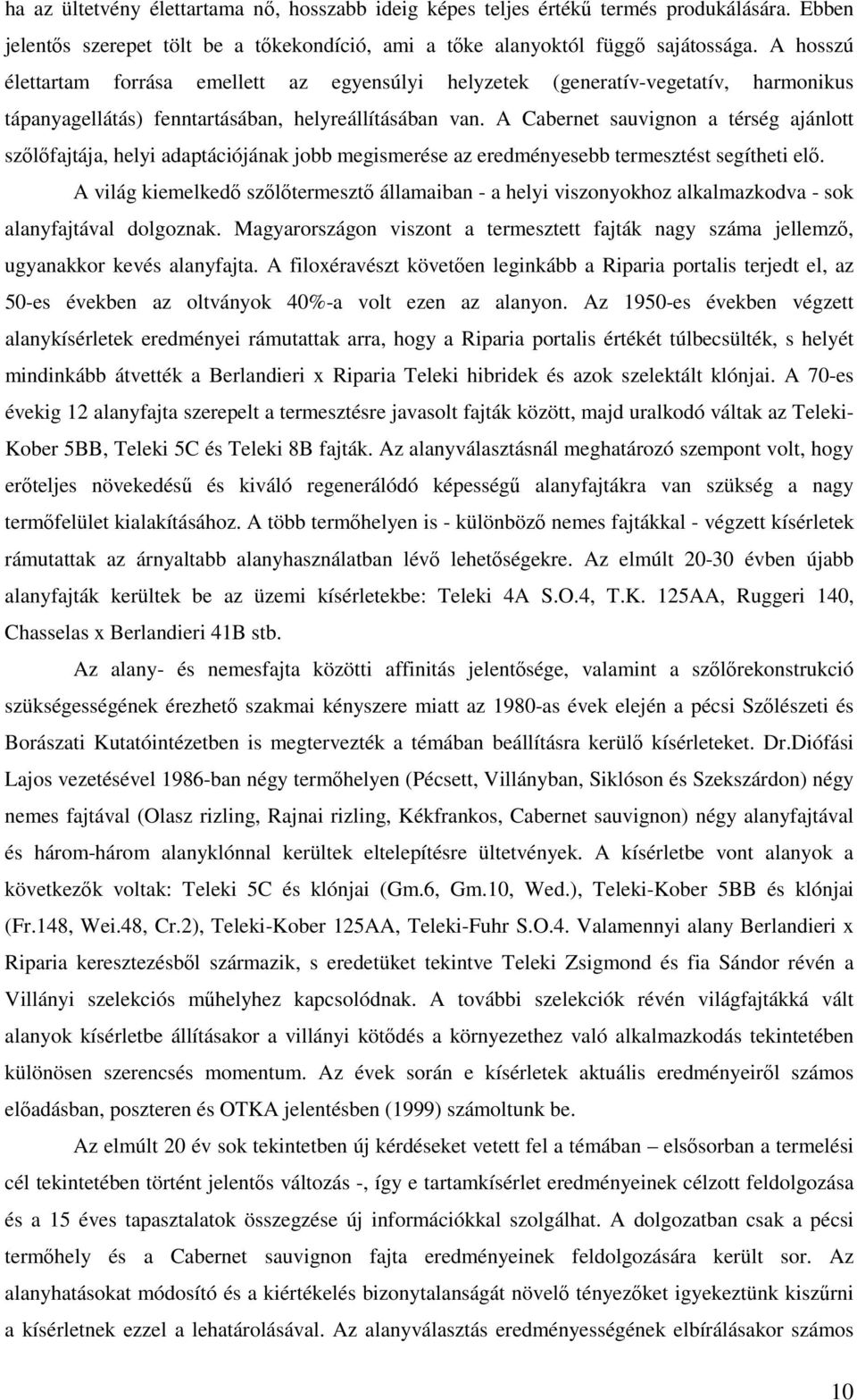 A Cabernet sauvignon a térség ajánlott szılıfajtája, helyi adaptációjának jobb megismerése az eredményesebb termesztést segítheti elı.