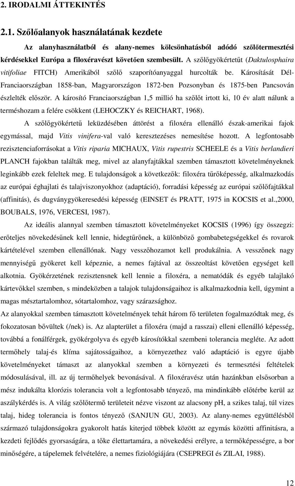 Károsítását Dél- Franciaországban 1858-ban, Magyarországon 1872-ben Pozsonyban és 1875-ben Pancsován észlelték elıször.